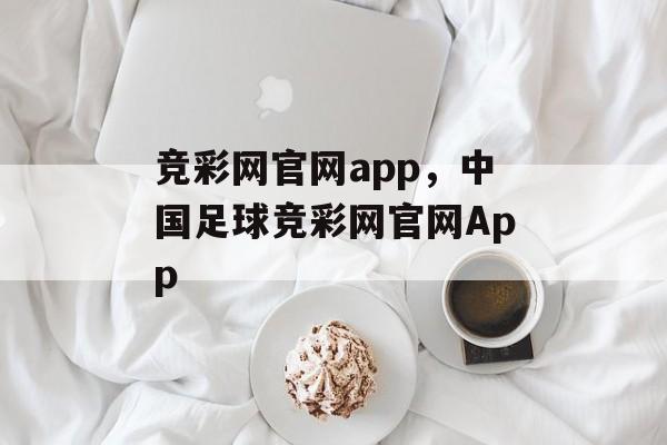 竞彩网官网app，中国足球竞彩网官网App