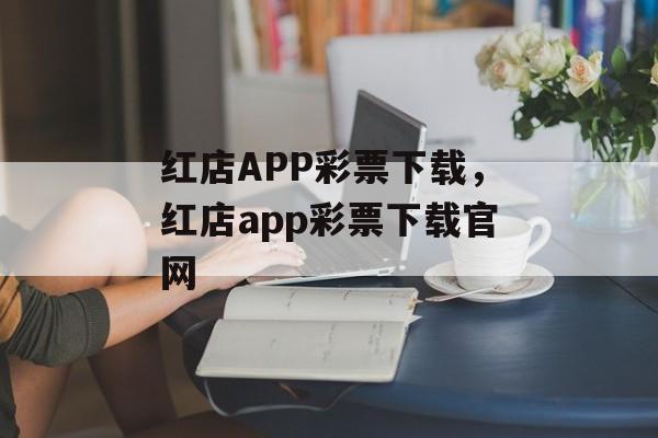 红店APP彩票下载，红店app彩票下载官网