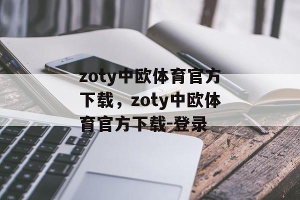 zoty中欧体育官方下载，zoty中欧体育官方下载-登录