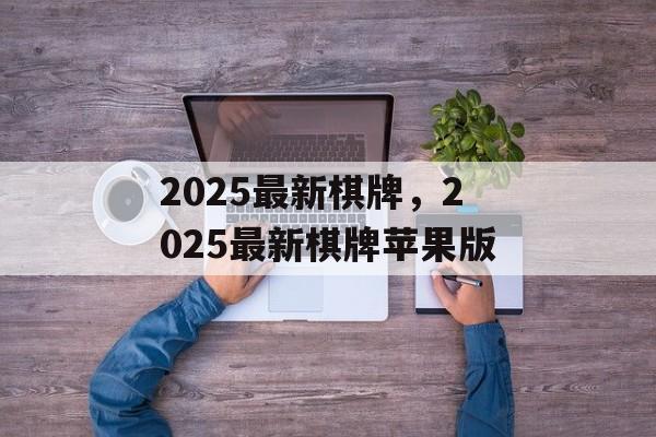 2025最新棋牌，2025最新棋牌苹果版