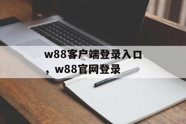 w88客户端登录入口，w88官网登录