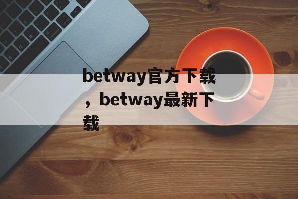 betway官方下载，betway最新下载