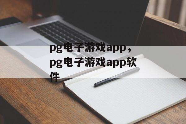 pg电子游戏app，pg电子游戏app软件