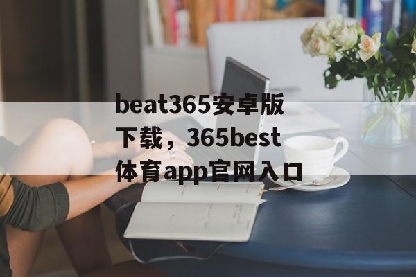 beat365安卓版下载，365best体育app官网入口