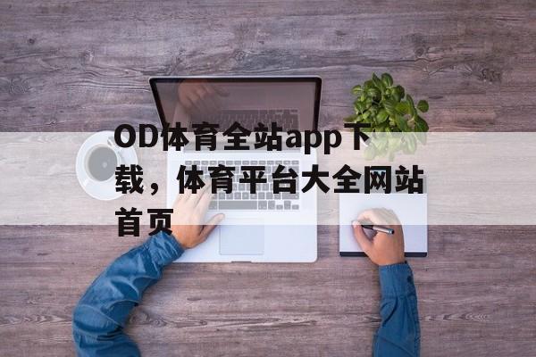 OD体育全站app下载，体育平台大全网站首页