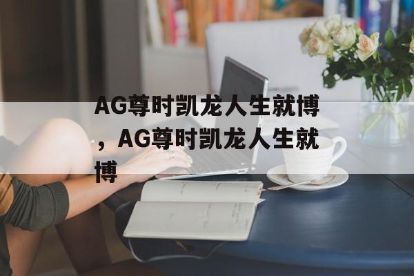 AG尊时凯龙人生就博，AG尊时凯龙人生就博