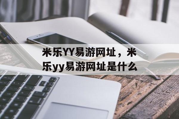 米乐YY易游网址，米乐yy易游网址是什么