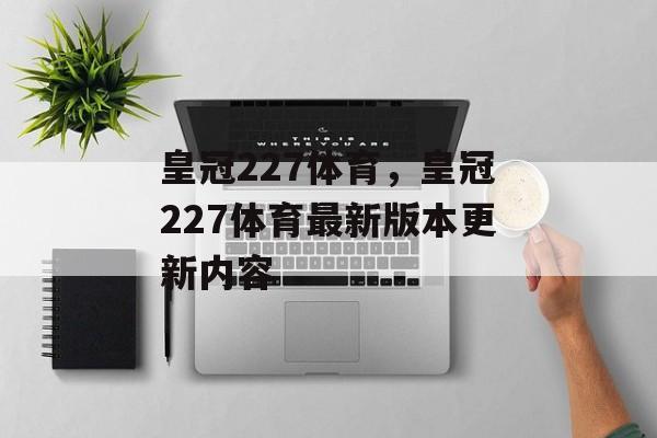 皇冠227体育，皇冠227体育最新版本更新内容