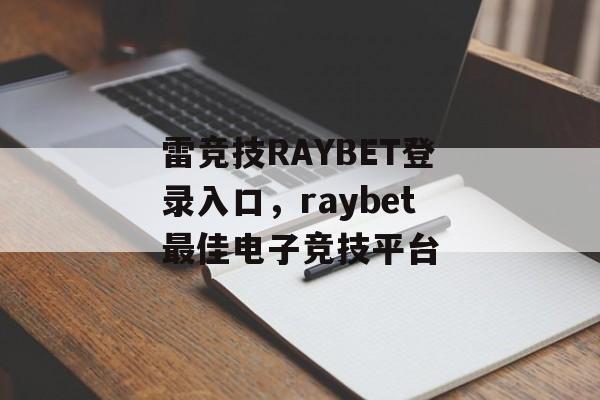 雷竞技RAYBET登录入口，raybet最佳电子竞技平台